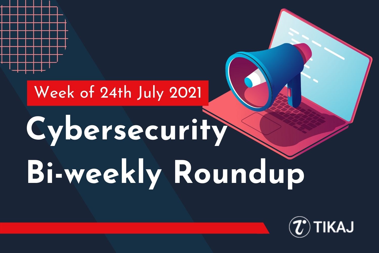 Cybersecurity Bi-weekly Roundup: Week of 24th July 2021